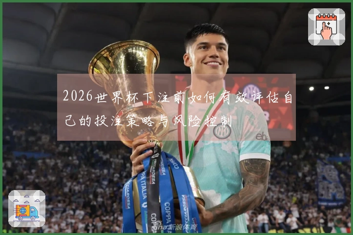 2026世界杯下注前如何有效评估自己的投注策略与风险控制